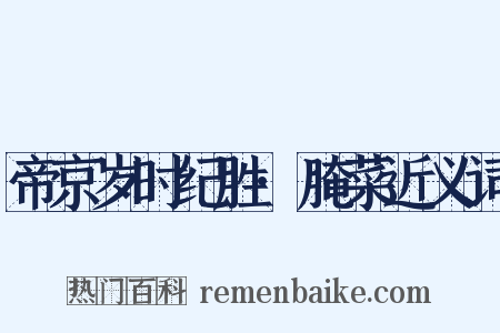 帝京岁时纪胜·腌菜近义词是什么意思的图片